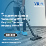 Vacuuming Cleaning: Why It’s Key to a Clean and Healthy Home