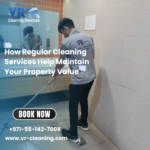 How Regular Cleaning Services Help Maintain Your Property Value