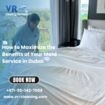 How to Maximize the Benefits of Your Maid Service in Dubai