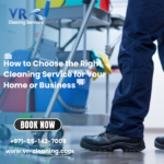 How to Choose the Right Cleaning Service for Your Home or Business